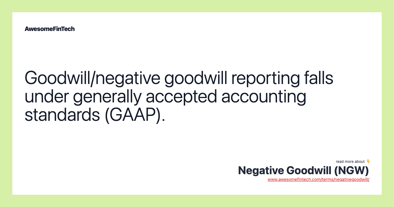 Goodwill/negative goodwill reporting falls under generally accepted accounting standards (GAAP).