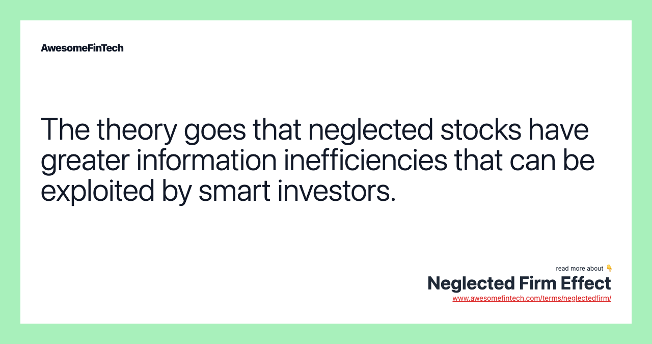 The theory goes that neglected stocks have greater information inefficiencies that can be exploited by smart investors.