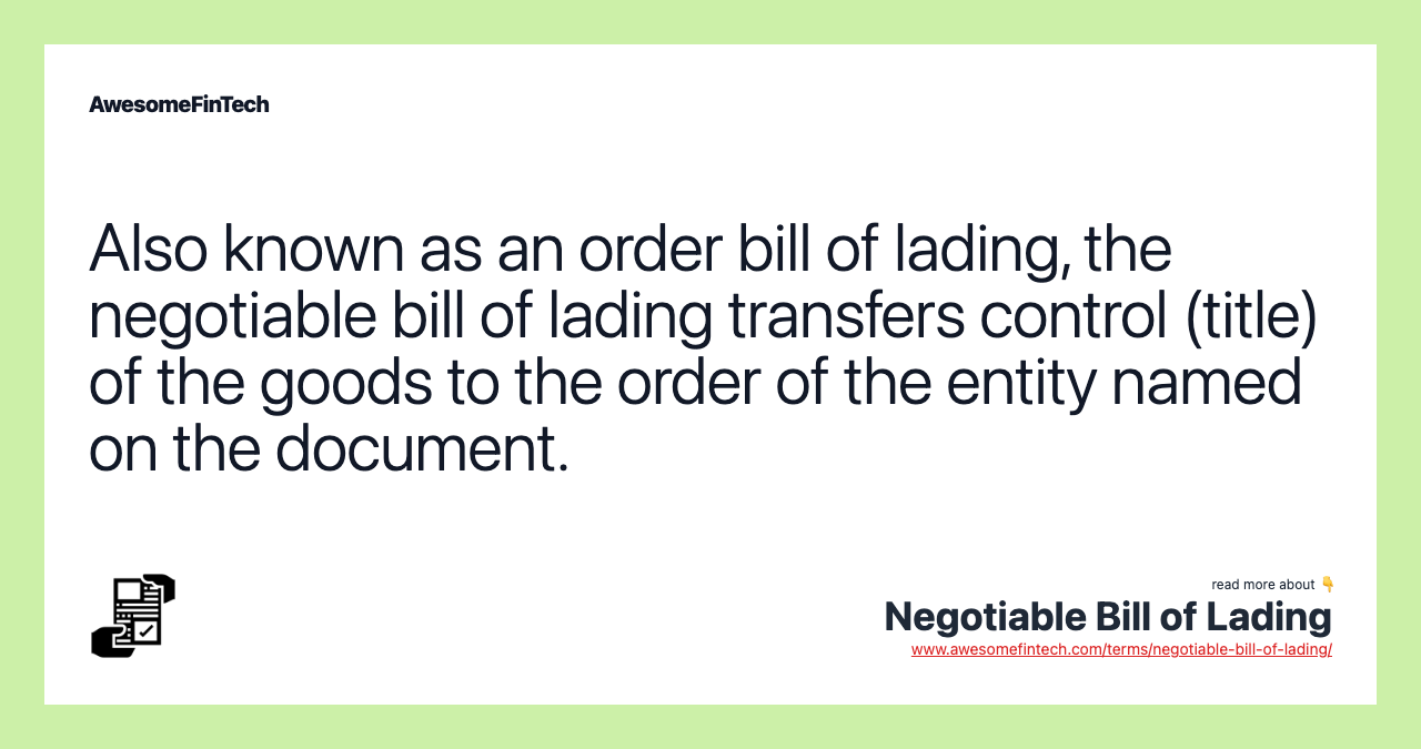Also known as an order bill of lading, the negotiable bill of lading transfers control (title) of the goods to the order of the entity named on the document.