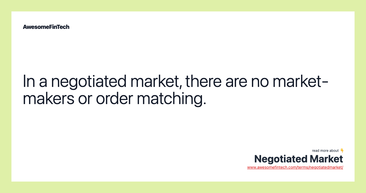 In a negotiated market, there are no market-makers or order matching.