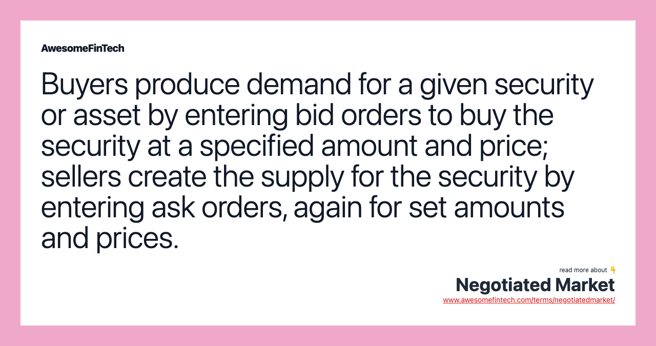 Buyers produce demand for a given security or asset by entering bid orders to buy the security at a specified amount and price; sellers create the supply for the security by entering ask orders, again for set amounts and prices.