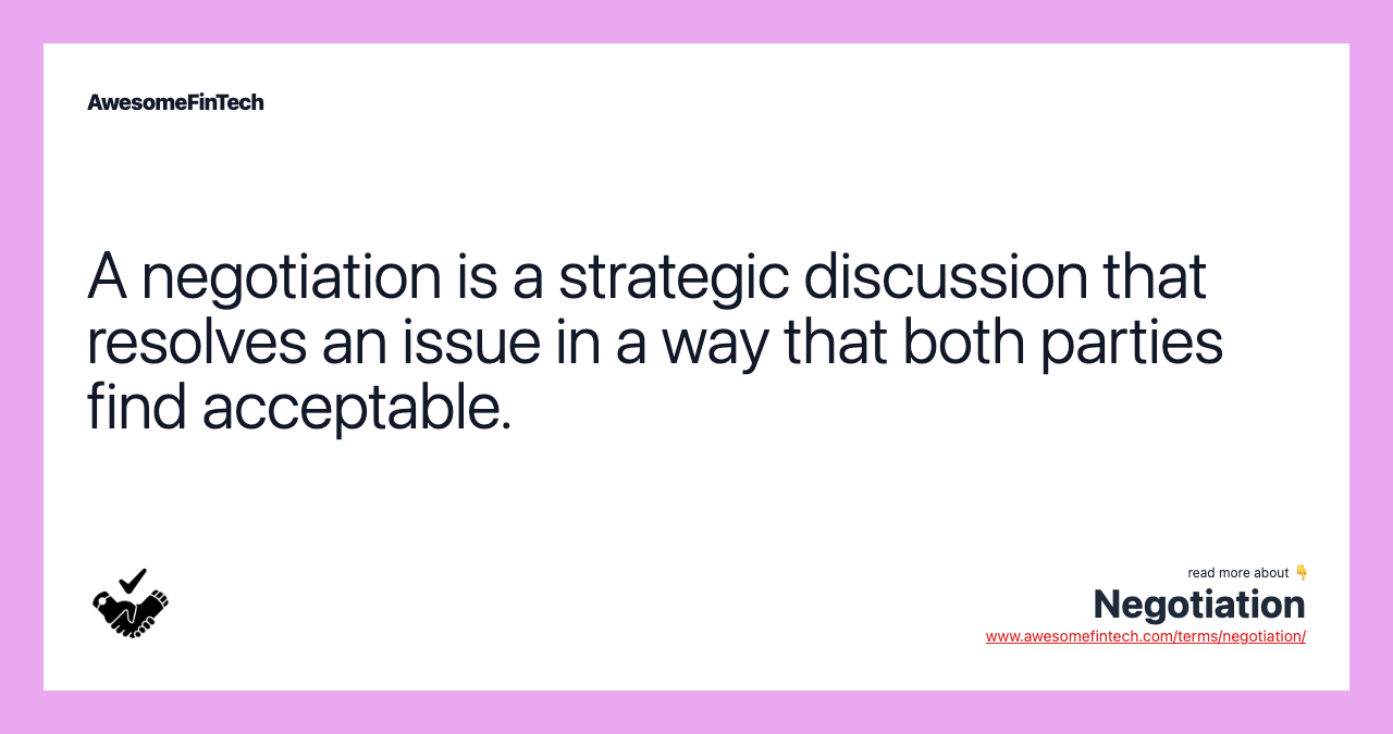 A negotiation is a strategic discussion that resolves an issue in a way that both parties find acceptable.