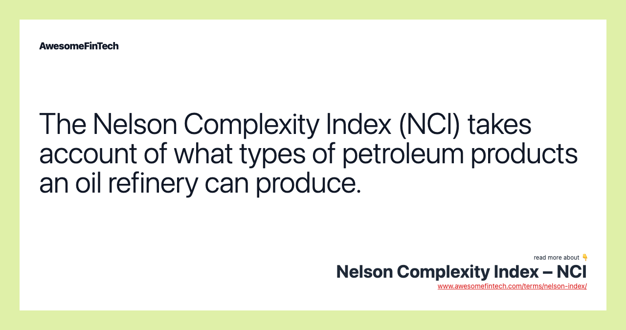 The Nelson Complexity Index (NCI) takes account of what types of petroleum products an oil refinery can produce.