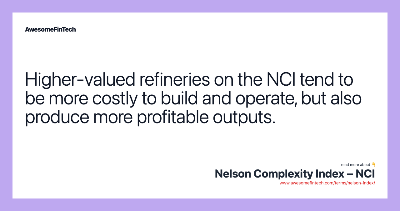 Higher-valued refineries on the NCI tend to be more costly to build and operate, but also produce more profitable outputs.