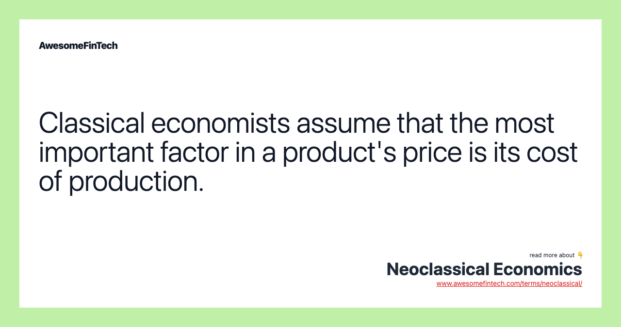 Classical economists assume that the most important factor in a product's price is its cost of production.