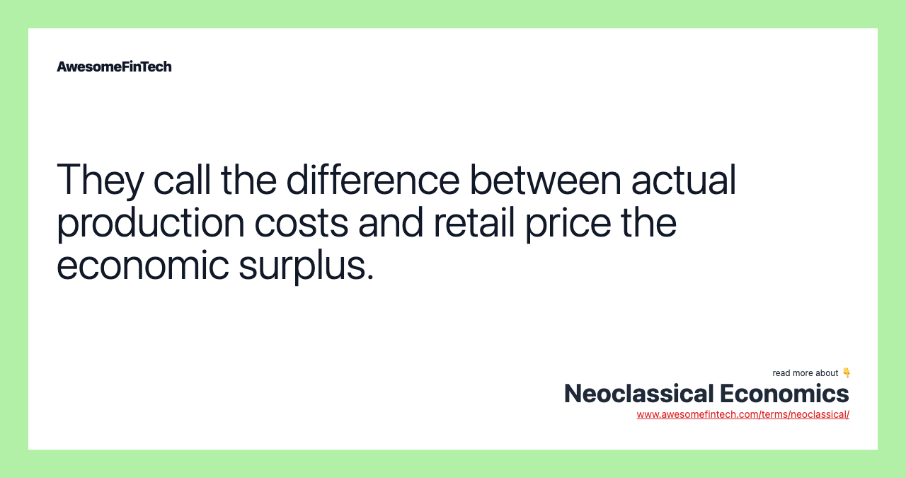 They call the difference between actual production costs and retail price the economic surplus.