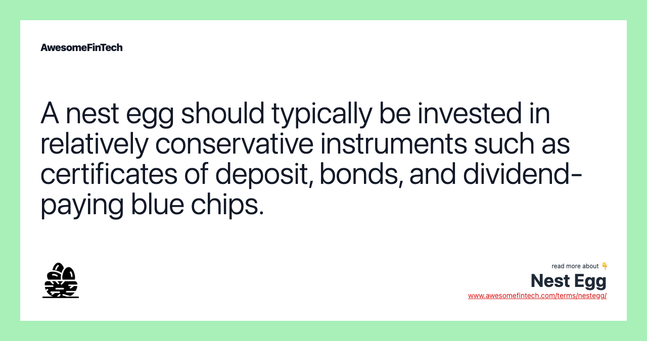 A nest egg should typically be invested in relatively conservative instruments such as certificates of deposit, bonds, and dividend-paying blue chips.