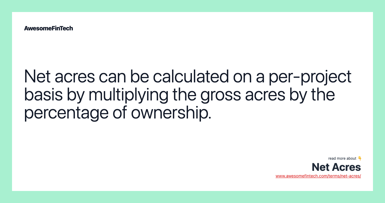 Net acres can be calculated on a per-project basis by multiplying the gross acres by the percentage of ownership.