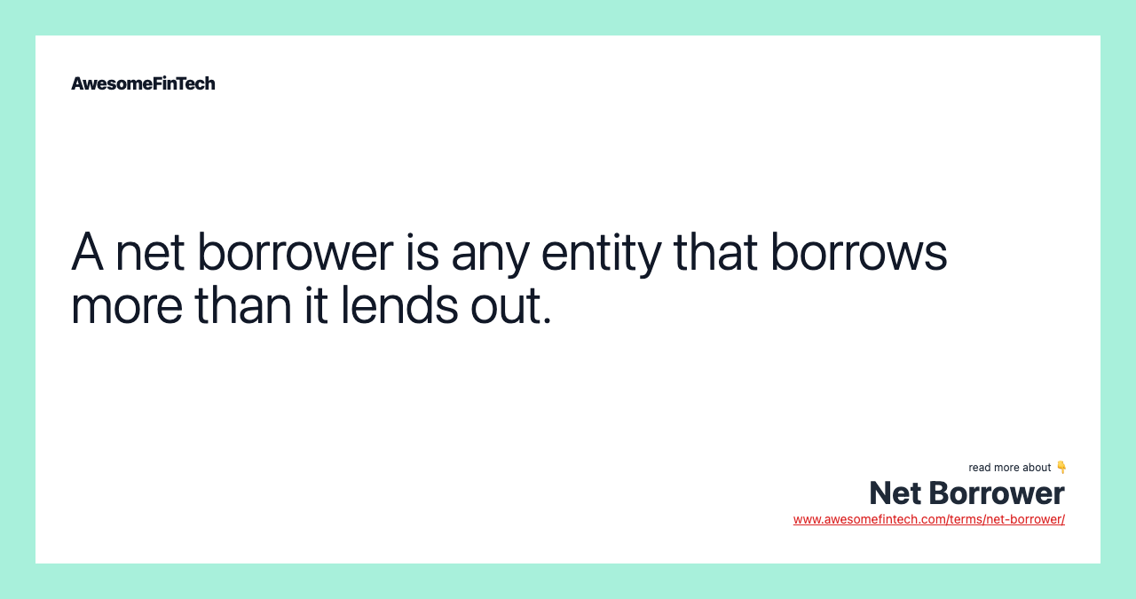 A net borrower is any entity that borrows more than it lends out.