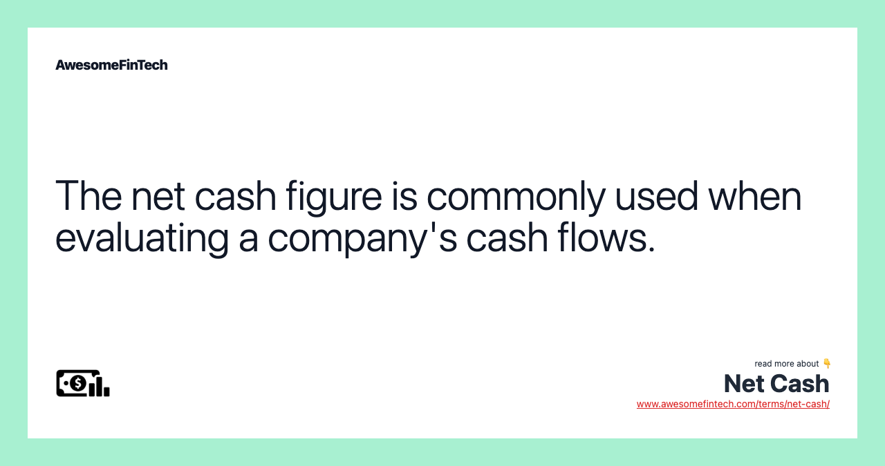 The net cash figure is commonly used when evaluating a company's cash flows.