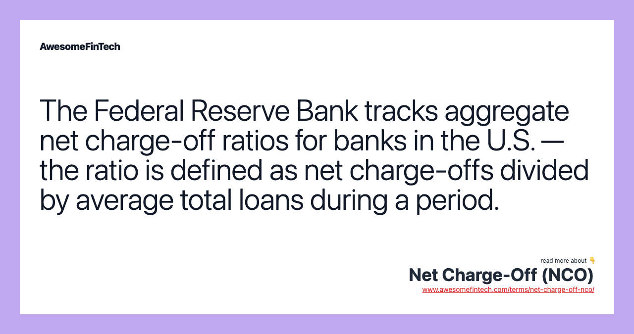The Federal Reserve Bank tracks aggregate net charge-off ratios for banks in the U.S. — the ratio is defined as net charge-offs divided by average total loans during a period.