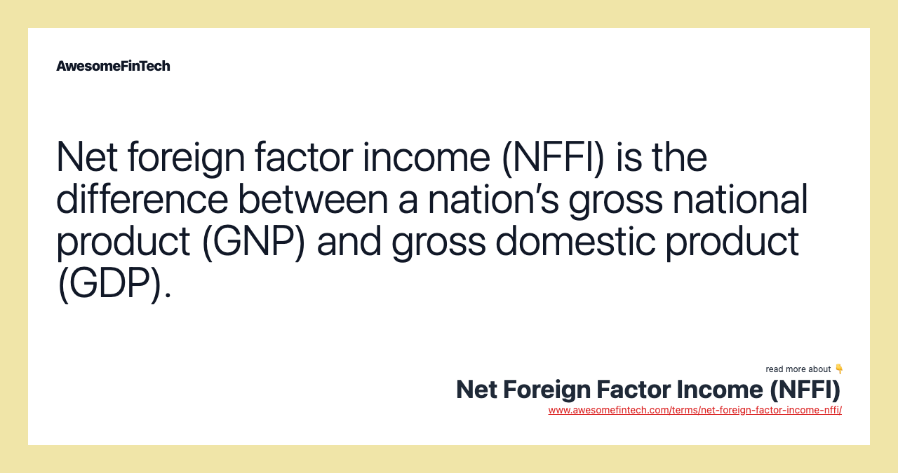Net foreign factor income (NFFI) is the difference between a nation’s gross national product (GNP) and gross domestic product (GDP).