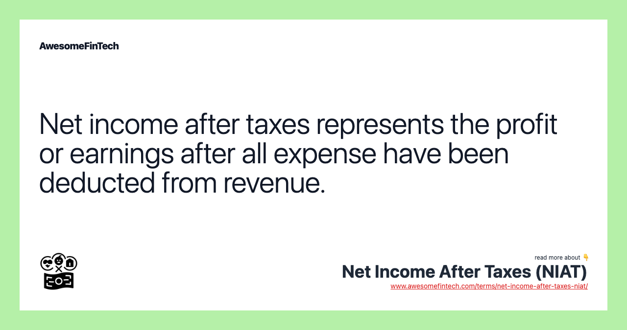Net income after taxes represents the profit or earnings after all expense have been deducted from revenue.
