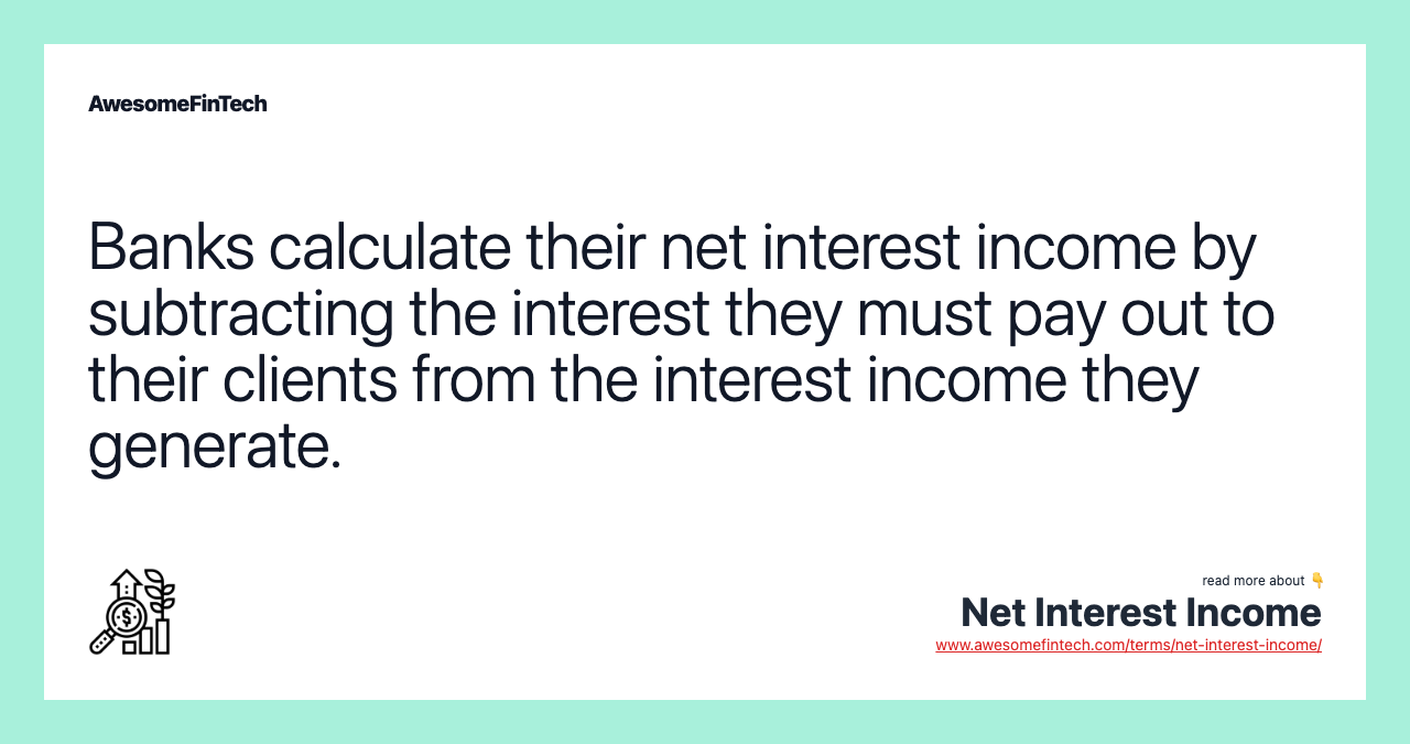 Banks calculate their net interest income by subtracting the interest they must pay out to their clients from the interest income they generate.