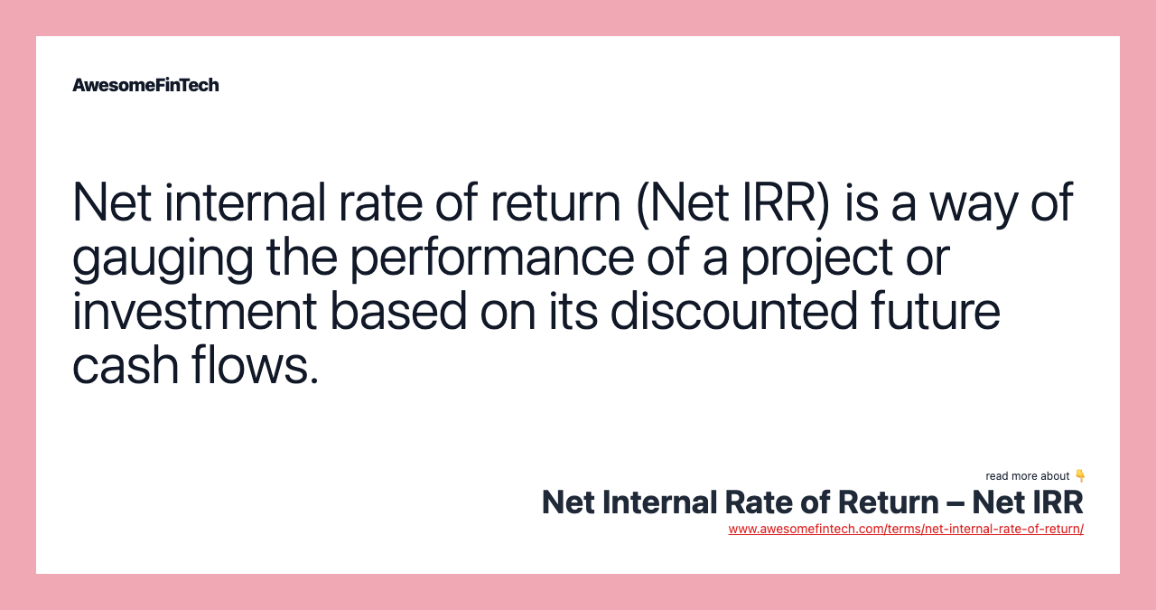 Net internal rate of return (Net IRR) is a way of gauging the performance of a project or investment based on its discounted future cash flows.