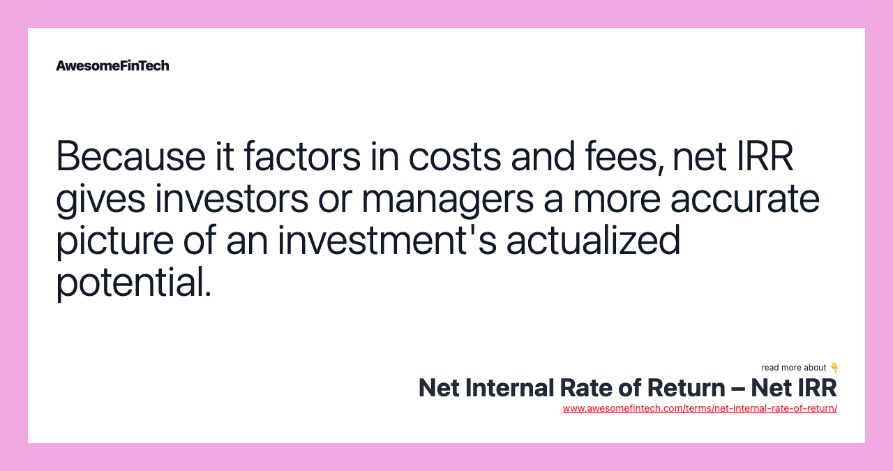 Because it factors in costs and fees, net IRR gives investors or managers a more accurate picture of an investment's actualized potential.