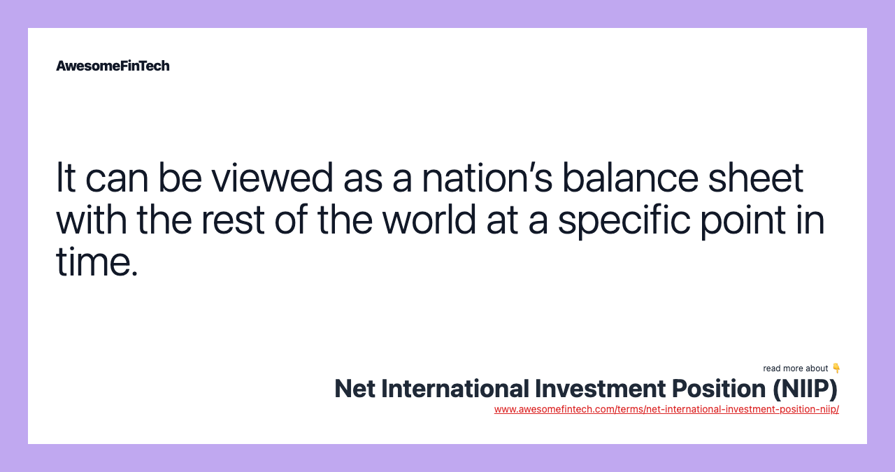 It can be viewed as a nation’s balance sheet with the rest of the world at a specific point in time.