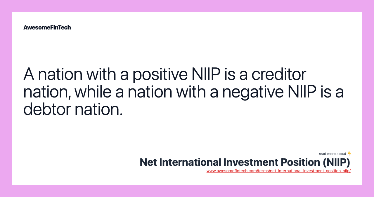 A nation with a positive NIIP is a creditor nation, while a nation with a negative NIIP is a debtor nation.
