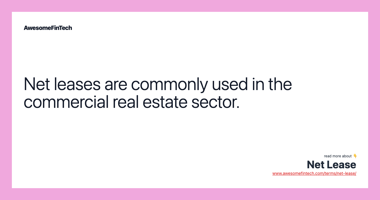 Net leases are commonly used in the commercial real estate sector.
