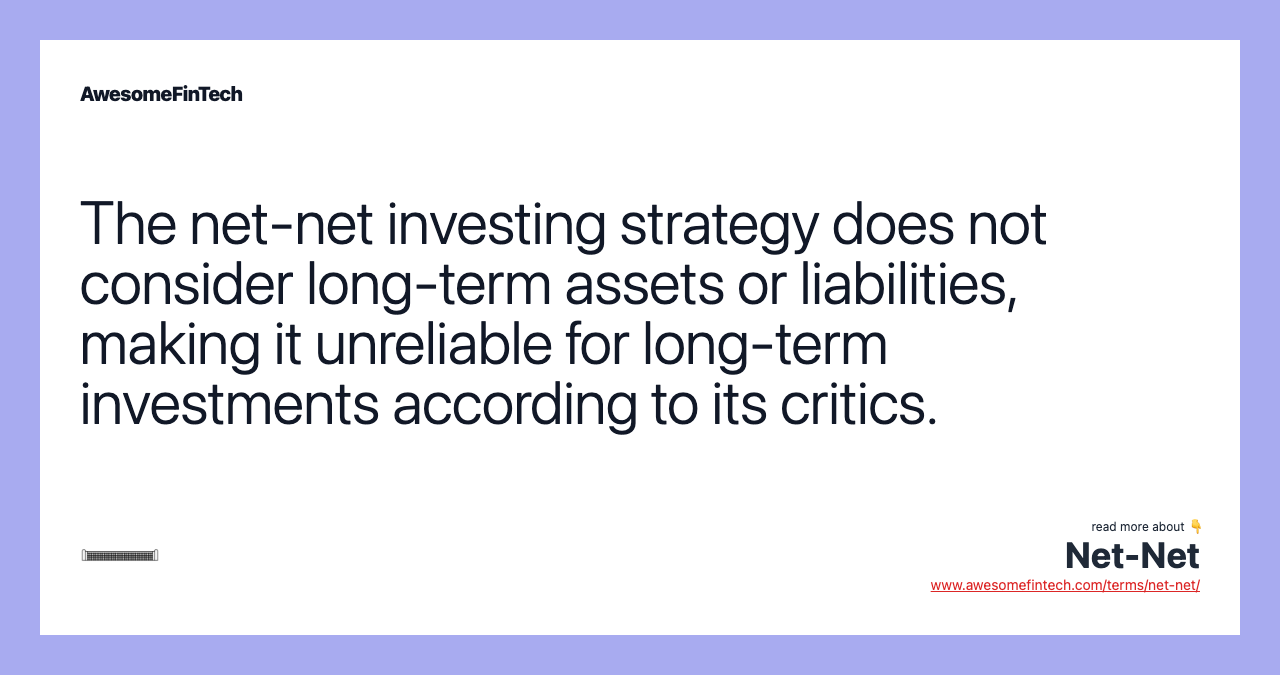 The net-net investing strategy does not consider long-term assets or liabilities, making it unreliable for long-term investments according to its critics.