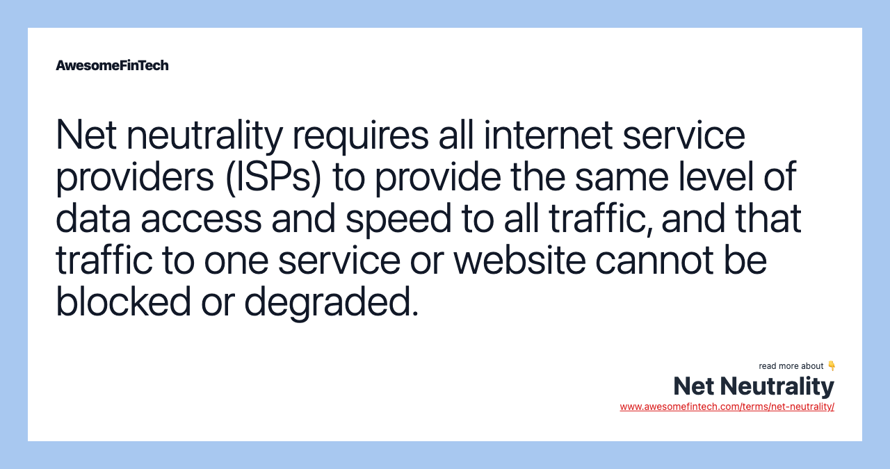 Net neutrality requires all internet service providers (ISPs) to provide the same level of data access and speed to all traffic, and that traffic to one service or website cannot be blocked or degraded.