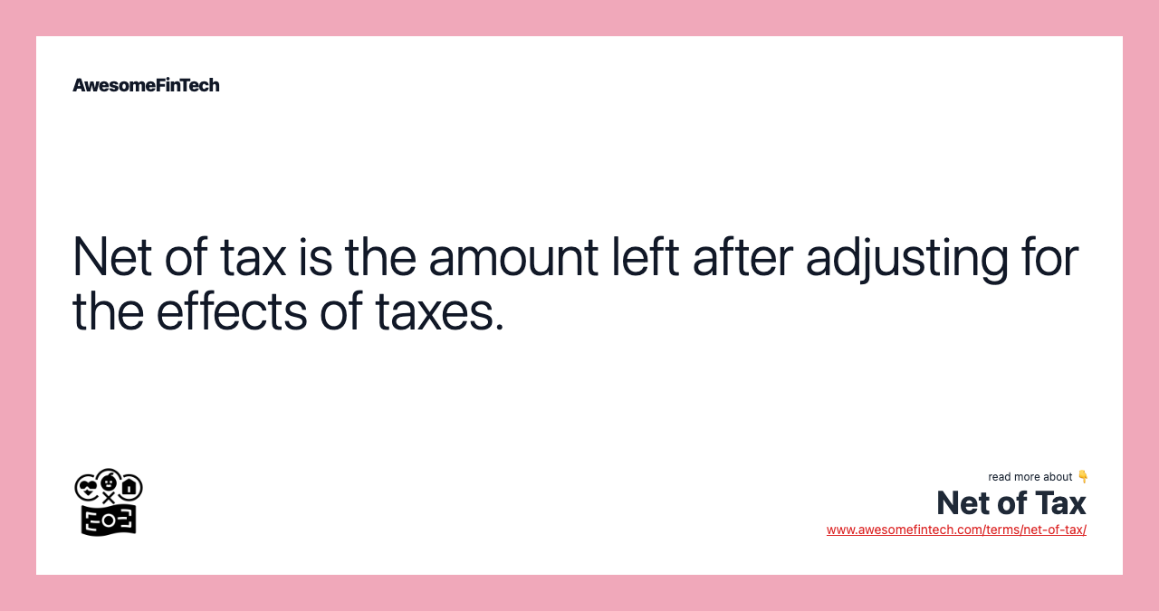 Net of tax is the amount left after adjusting for the effects of taxes.