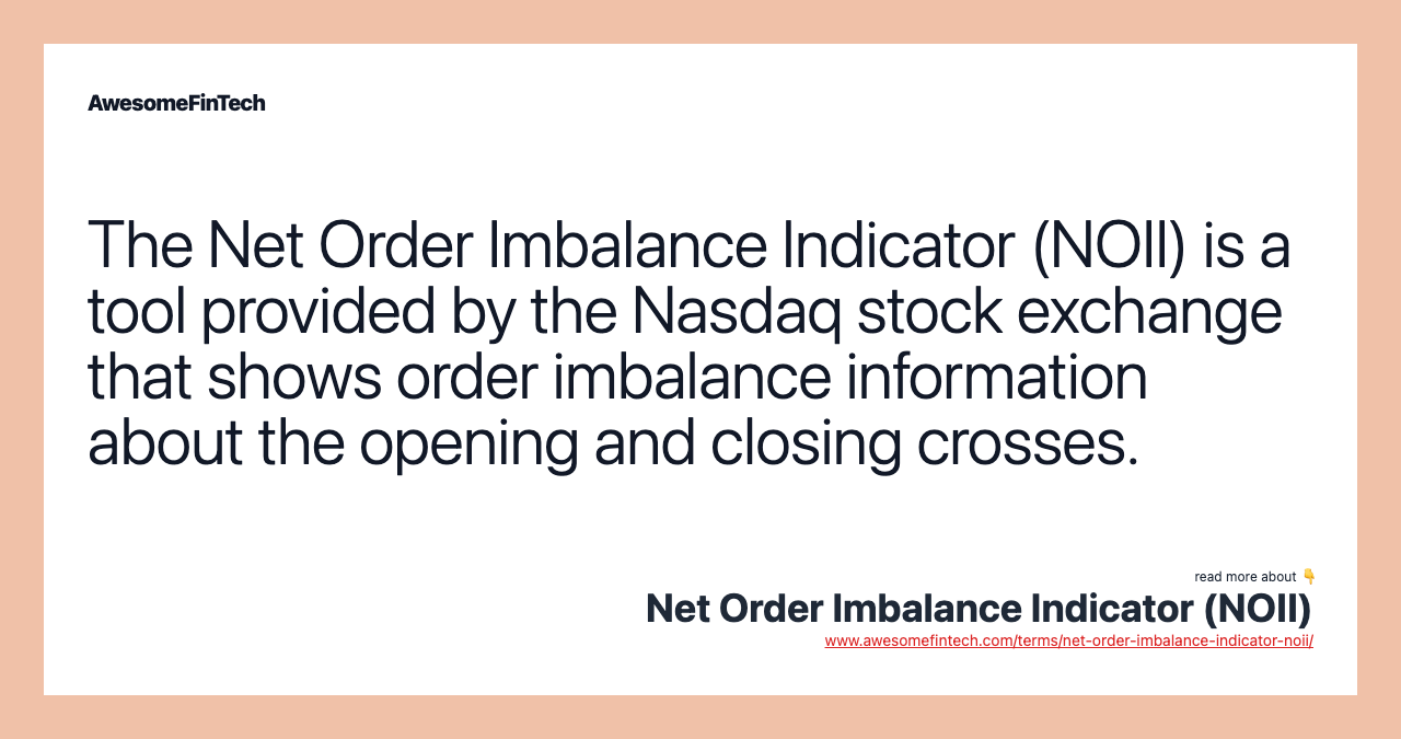 The Net Order Imbalance Indicator (NOII) is a tool provided by the Nasdaq stock exchange that shows order imbalance information about the opening and closing crosses.