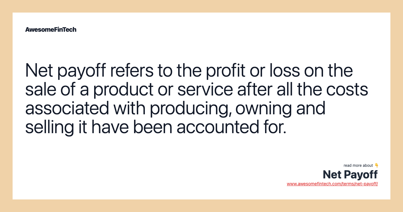 Net payoff refers to the profit or loss on the sale of a product or service after all the costs associated with producing, owning and selling it have been accounted for.