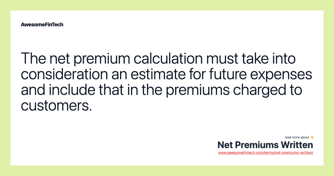 The net premium calculation must take into consideration an estimate for future expenses and include that in the premiums charged to customers.