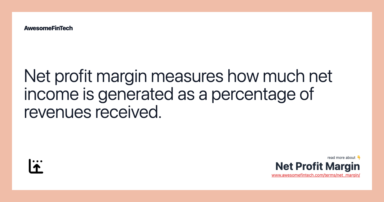 Net profit margin measures how much net income is generated as a percentage of revenues received.
