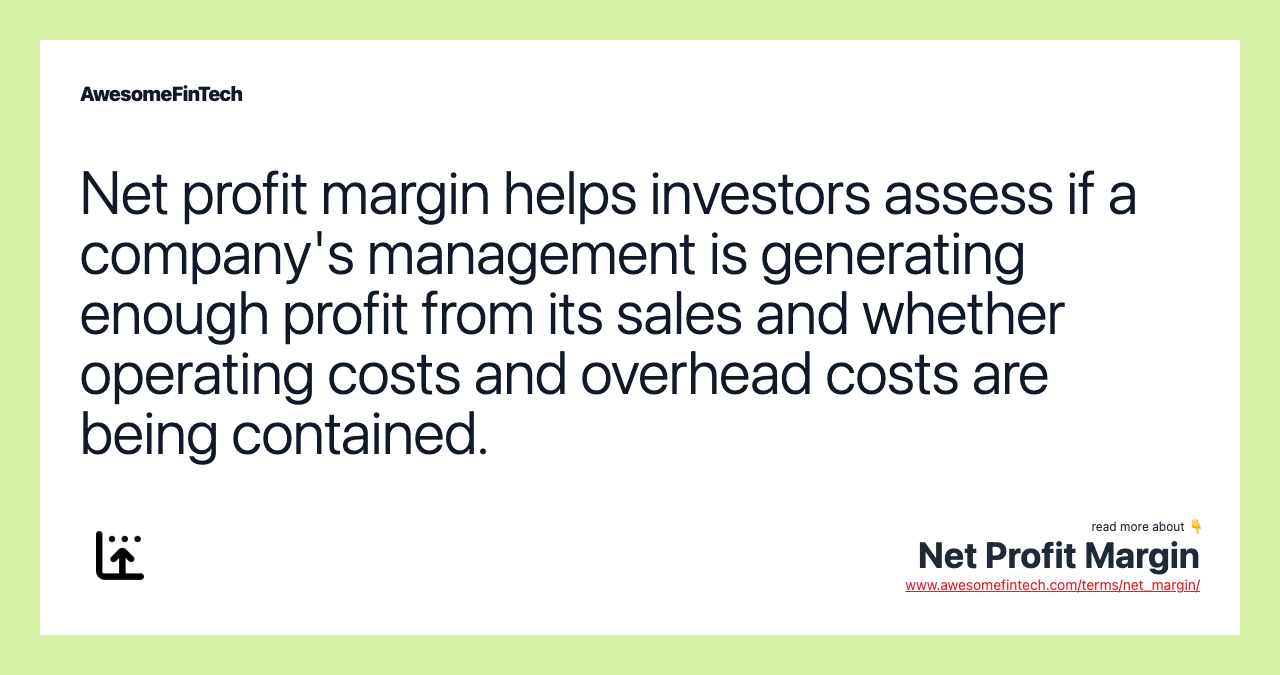Net profit margin helps investors assess if a company's management is generating enough profit from its sales and whether operating costs and overhead costs are being contained.
