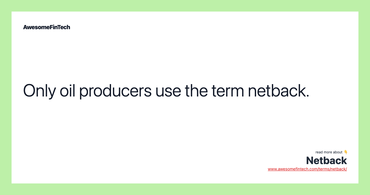 Only oil producers use the term netback.