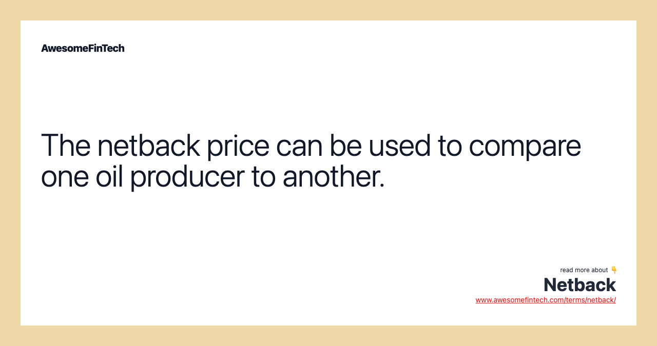 The netback price can be used to compare one oil producer to another.