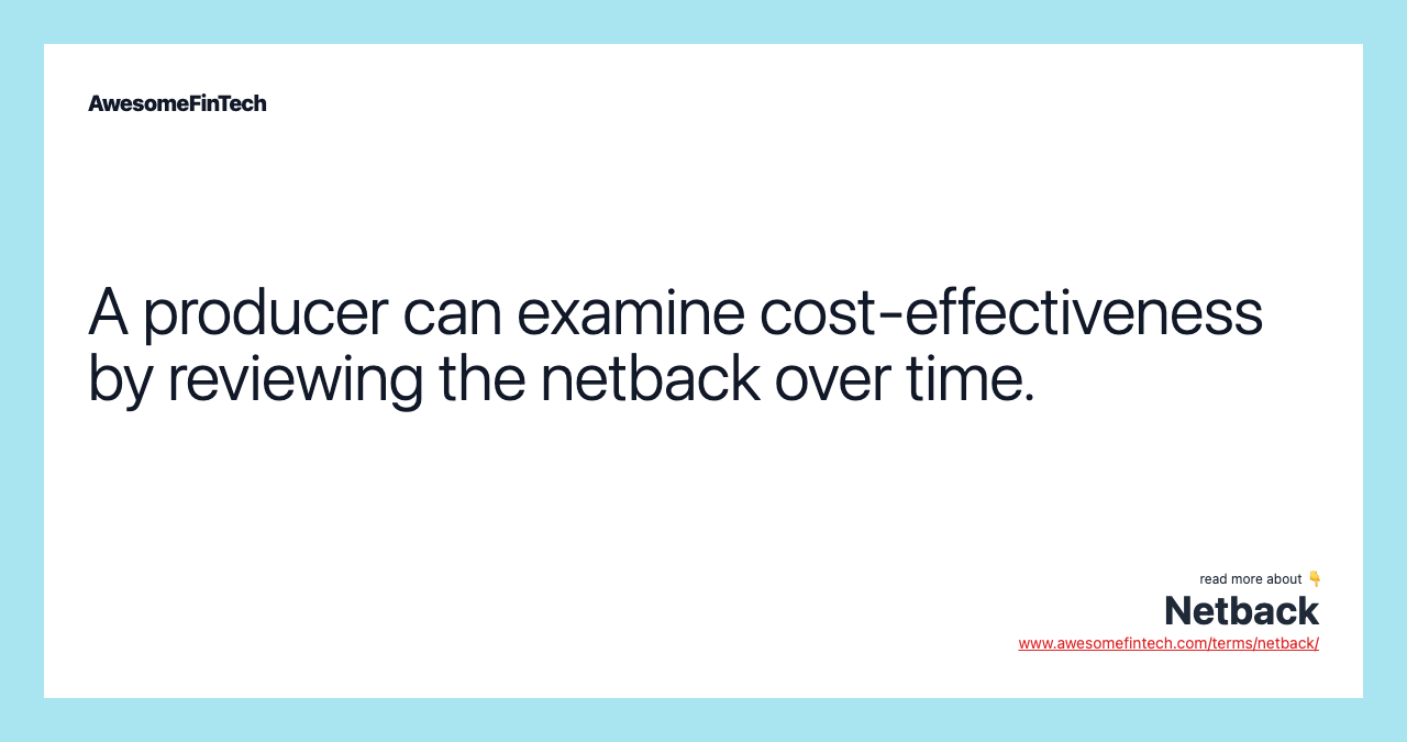 A producer can examine cost-effectiveness by reviewing the netback over time.