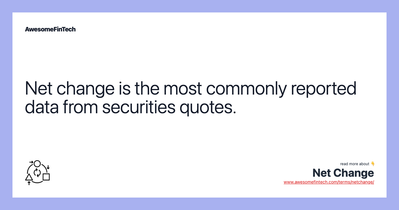 Net change is the most commonly reported data from securities quotes.