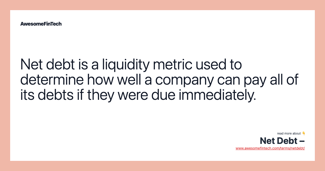 Net debt is a liquidity metric used to determine how well a company can pay all of its debts if they were due immediately.