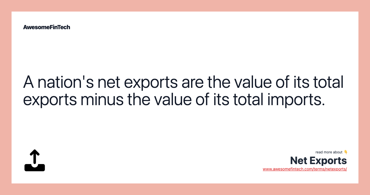 A nation's net exports are the value of its total exports minus the value of its total imports.