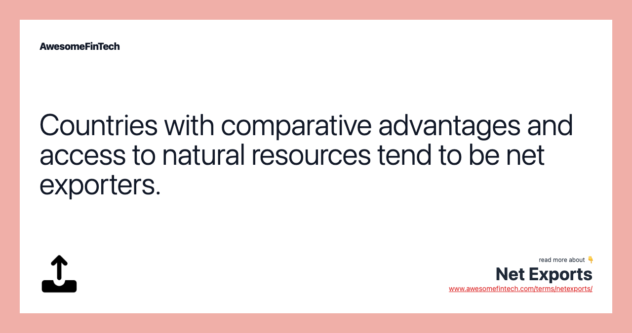 Countries with comparative advantages and access to natural resources tend to be net exporters.