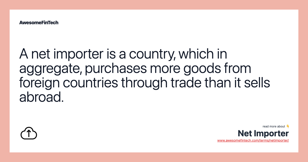 A net importer is a country, which in aggregate, purchases more goods from foreign countries through trade than it sells abroad.