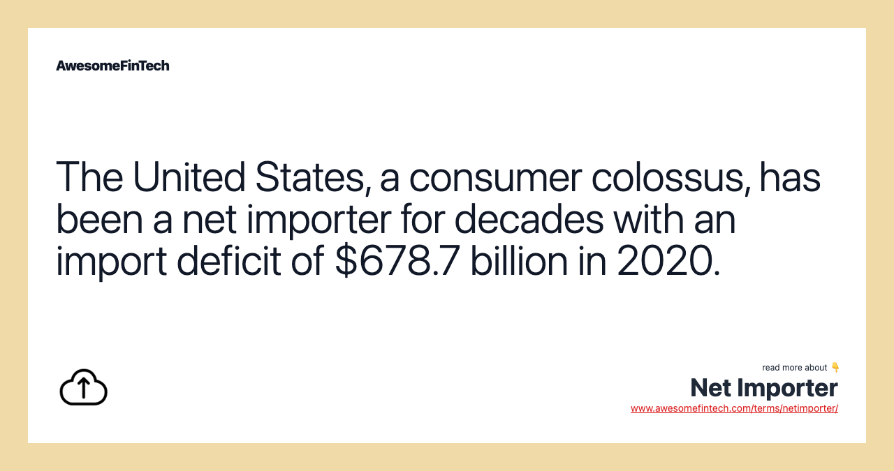 The United States, a consumer colossus, has been a net importer for decades with an import deficit of $678.7 billion in 2020.