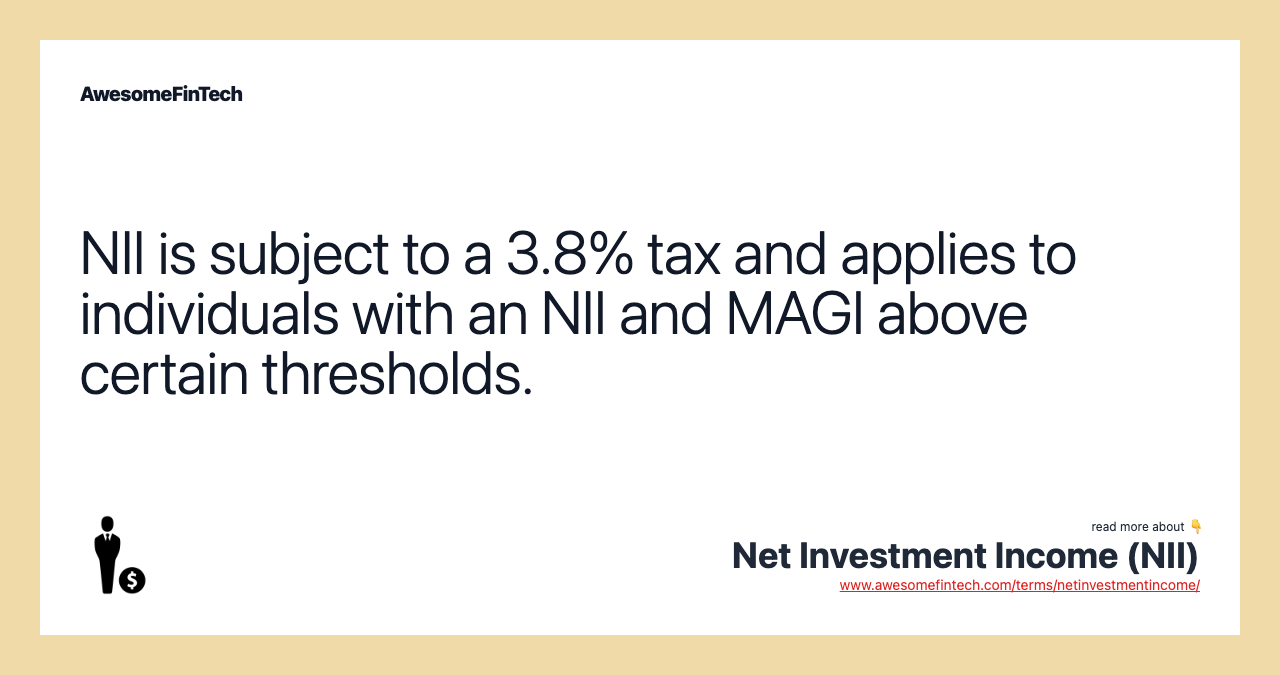 NII is subject to a 3.8% tax and applies to individuals with an NII and MAGI above certain thresholds.