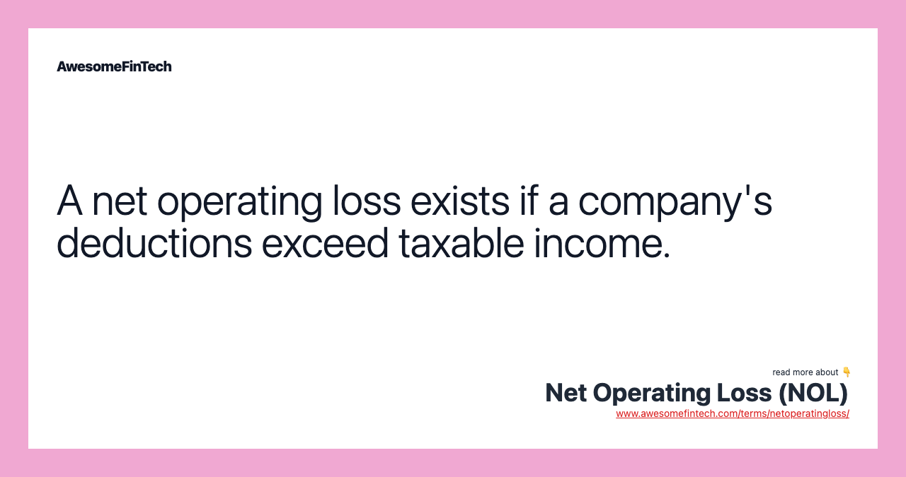 A net operating loss exists if a company's deductions exceed taxable income.