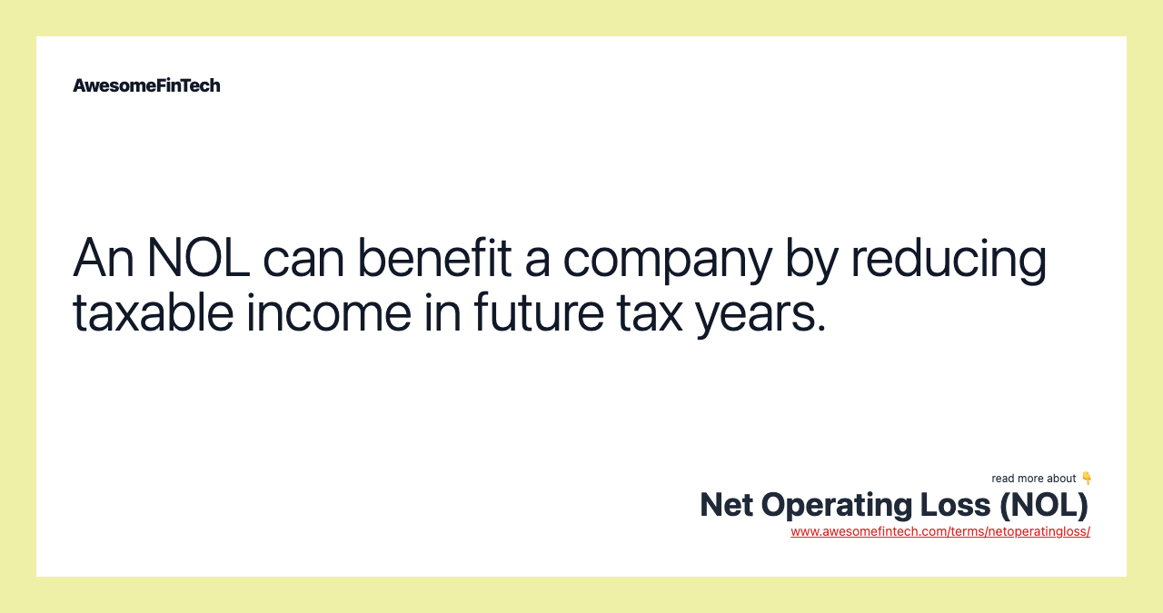An NOL can benefit a company by reducing taxable income in future tax years.
