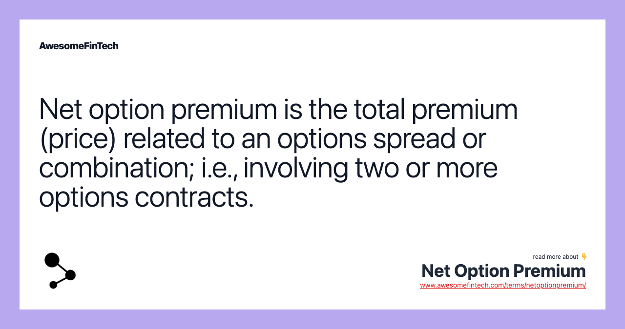 Net option premium is the total premium (price) related to an options spread or combination; i.e., involving two or more options contracts.