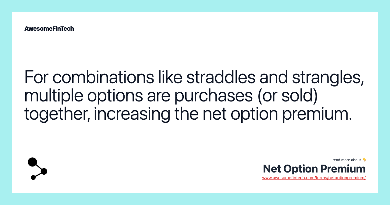 For combinations like straddles and strangles, multiple options are purchases (or sold) together, increasing the net option premium.