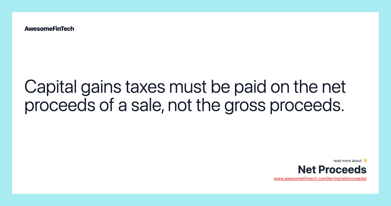 Capital gains taxes must be paid on the net proceeds of a sale, not the gross proceeds.