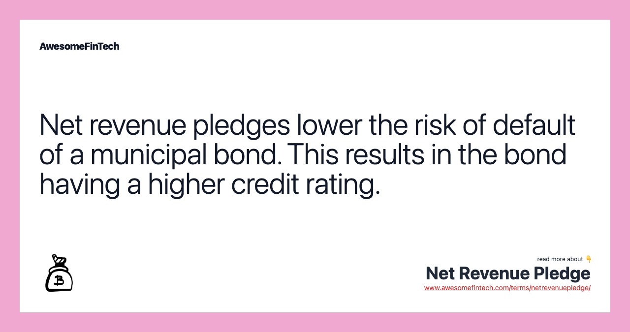 Net revenue pledges lower the risk of default of a municipal bond. This results in the bond having a higher credit rating.