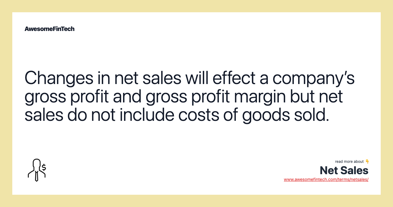 Changes in net sales will effect a company’s gross profit and gross profit margin but net sales do not include costs of goods sold.