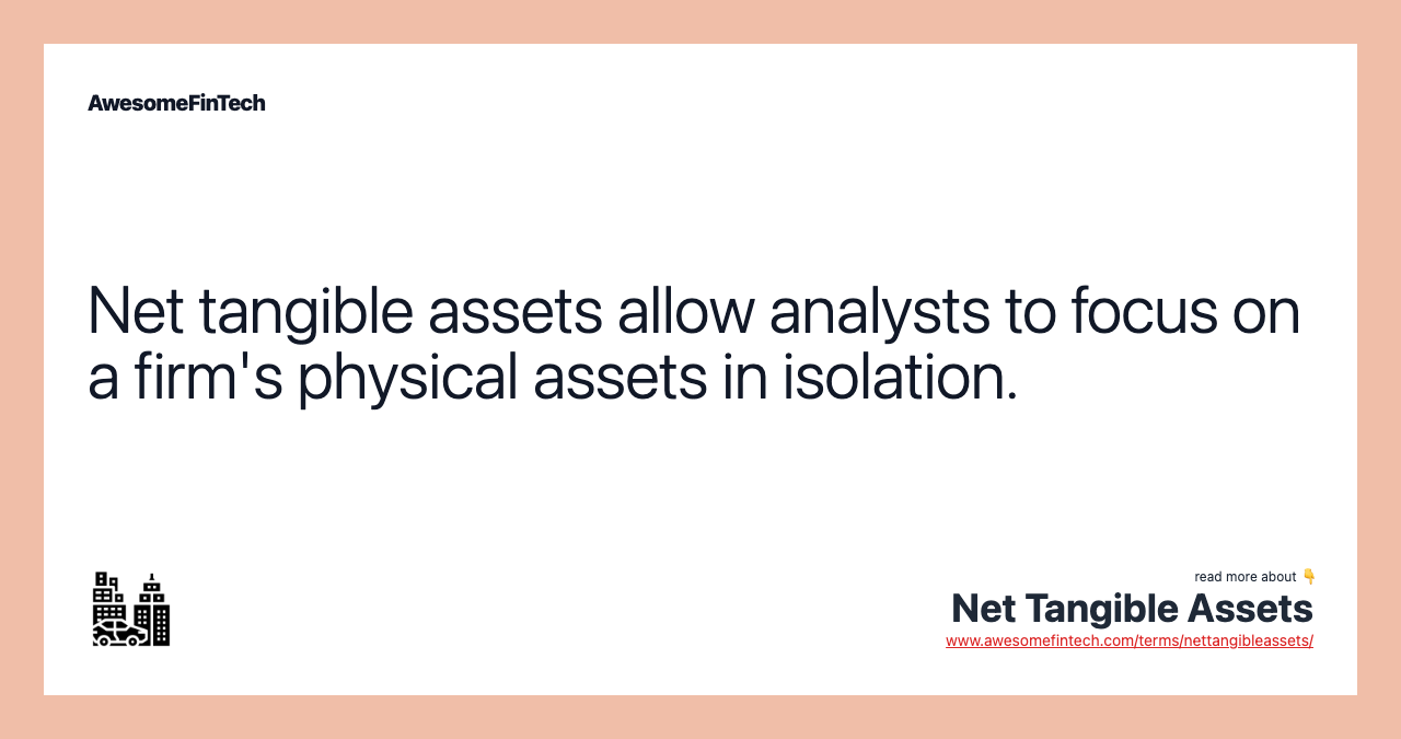 Net tangible assets allow analysts to focus on a firm's physical assets in isolation.
