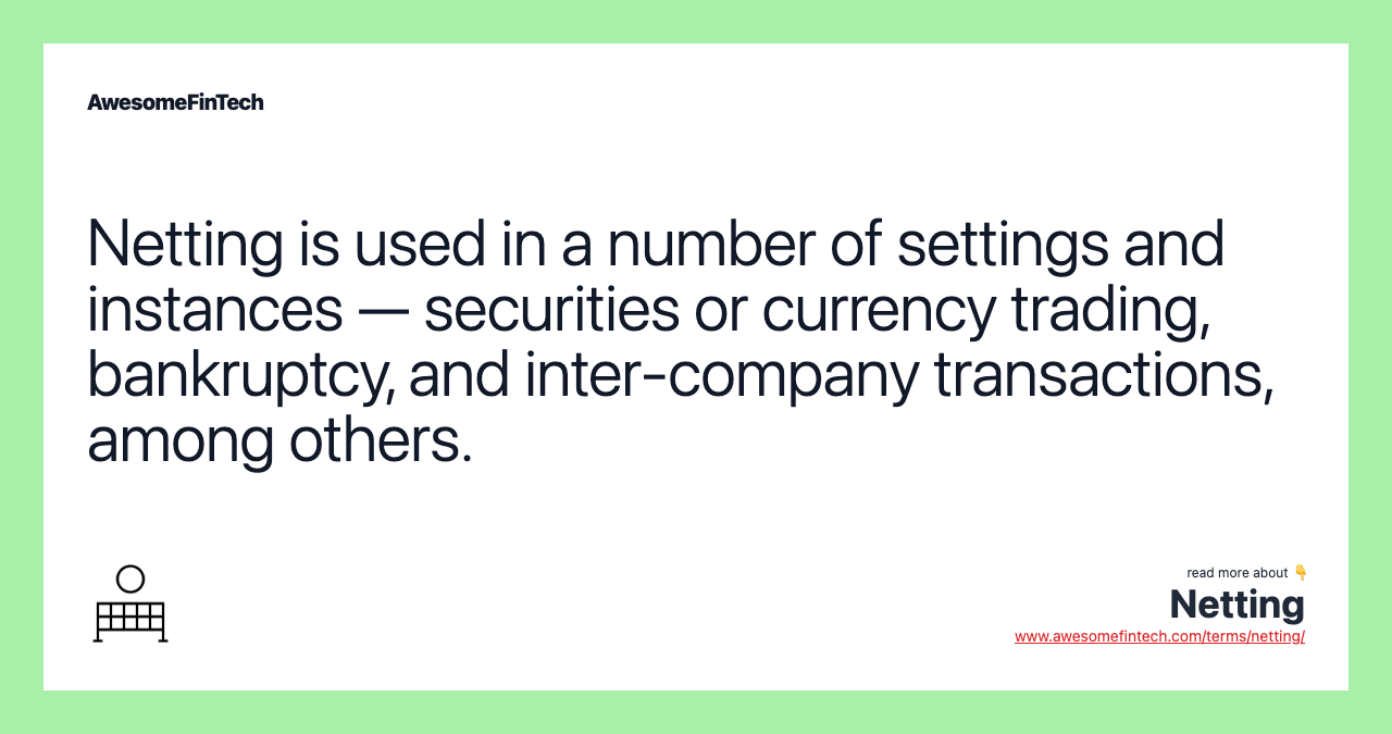 Netting is used in a number of settings and instances — securities or currency trading, bankruptcy, and inter-company transactions, among others.